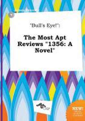 Bull's Eye!: The Most Apt Reviews 1356: A Novel de James Penning