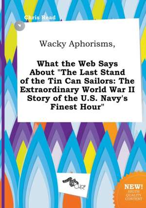 Wacky Aphorisms, What the Web Says about the Last Stand of the Tin Can Sailors: The Extraordinary World War II Story of the U.S. Navy's Finest Hour de Chris Read