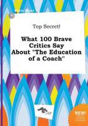 Top Secret! What 100 Brave Critics Say about the Education of a Coach de Chris Blunt