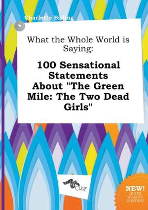 What the Whole World Is Saying: 100 Sensational Statements about the Green Mile: The Two Dead Girls de Charlotte Birling