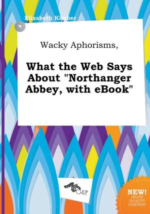 Wacky Aphorisms, What the Web Says about Northanger Abbey, with eBook de Elizabeth Kimber