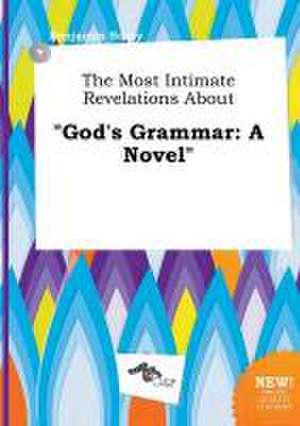 The Most Intimate Revelations about God's Grammar de Benjamin Scory