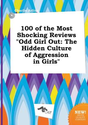 100 of the Most Shocking Reviews Odd Girl Out: The Hidden Culture of Aggression in Girls de Charlie Arling