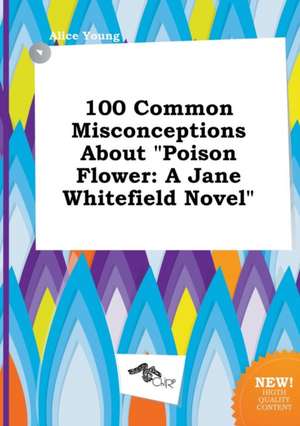 100 Common Misconceptions about Poison Flower: A Jane Whitefield Novel de Alice Young