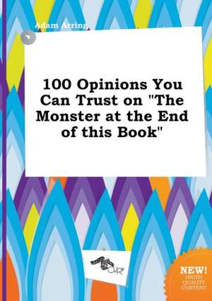 100 Opinions You Can Trust on the Monster at the End of This Book de Adam Arring