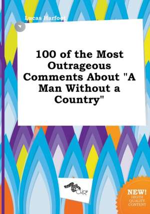 100 of the Most Outrageous Comments about a Man Without a Country de Lucas Harfoot