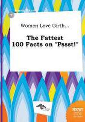 Women Love Girth... the Fattest 100 Facts on Pssst! de James Hannay