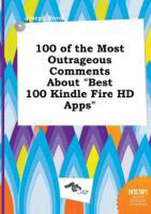 100 of the Most Outrageous Comments about Best 100 Kindle Fire HD Apps de Joseph Brock