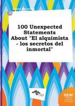 100 Unexpected Statements about El Alquimista - Los Secretos del Inmortal de Jason Brenting