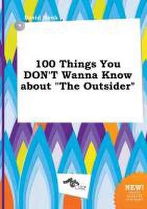 100 Things You Don't Wanna Know about the Outsider de David Hook