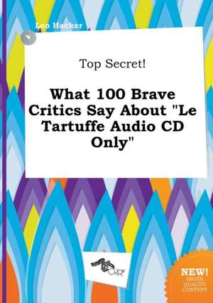 Top Secret! What 100 Brave Critics Say about Le Tartuffe Audio CD Only de Leo Hacker