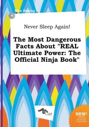 Never Sleep Again! the Most Dangerous Facts about Real Ultimate Power: The Official Ninja Book de Max Boeing