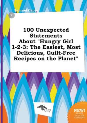 100 Unexpected Statements about Hungry Girl 1-2-3: The Easiest, Most Delicious, Guilt-Free Recipes on the Planet de Samuel Capps