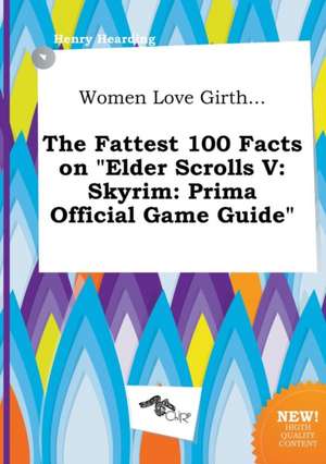 Women Love Girth... the Fattest 100 Facts on Elder Scrolls V: Skyrim: Prima Official Game Guide de Henry Hearding