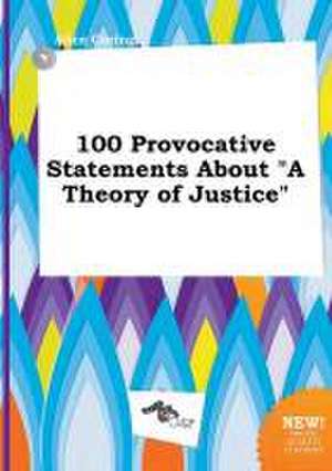 100 Provocative Statements about a Theory of Justice de Alice Coring