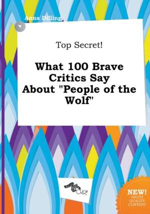 Top Secret! What 100 Brave Critics Say about People of the Wolf de Anna Dilling