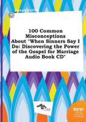 100 Common Misconceptions about When Sinners Say I Do: Discovering the Power of the Gospel for Marriage Audio Book CD de Joseph Palling