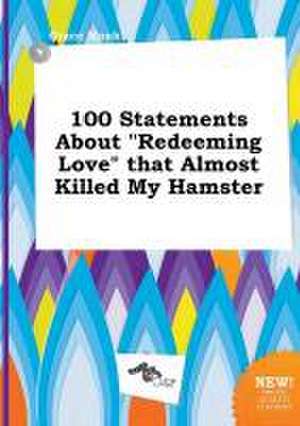 100 Statements about Redeeming Love That Almost Killed My Hamster de Grace Monk