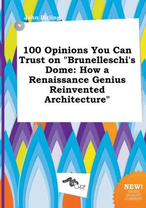 100 Opinions You Can Trust on Brunelleschi's Dome: How a Renaissance Genius Reinvented Architecture de John Birling