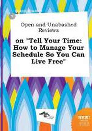 Open and Unabashed Reviews on Tell Your Time: How to Manage Your Schedule So You Can Live Free de Daniel Hook