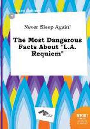 Never Sleep Again! the Most Dangerous Facts about L.A. Requiem de Jason Colling