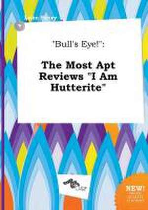 Bull's Eye!: The Most Apt Reviews I Am Hutterite de Luke Scory