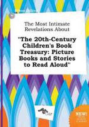 The Most Intimate Revelations about the 20th-Century Children's Book Treasury: Picture Books and Stories to Read Aloud de Ethan Dilling