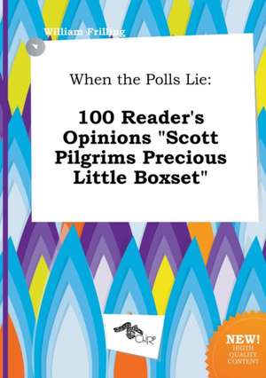 When the Polls Lie: 100 Reader's Opinions Scott Pilgrims Precious Little Boxset de William Frilling