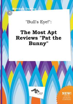 Bull's Eye!: The Most Apt Reviews Pat the Bunny de Matthew Darting