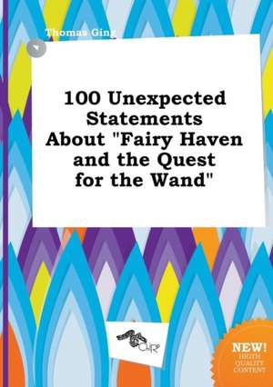 100 Unexpected Statements about Fairy Haven and the Quest for the Wand de Thomas Ging