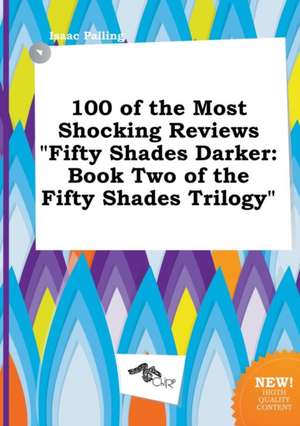 100 of the Most Shocking Reviews Fifty Shades Darker: Book Two of the Fifty Shades Trilogy de Isaac Palling