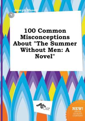 100 Common Misconceptions about the Summer Without Men de Joseph Masey