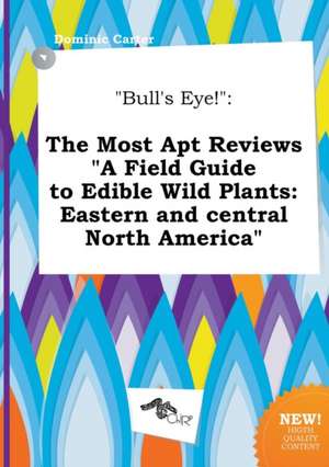 Bull's Eye!: The Most Apt Reviews a Field Guide to Edible Wild Plants: Eastern and Central North America de Dominic Carter