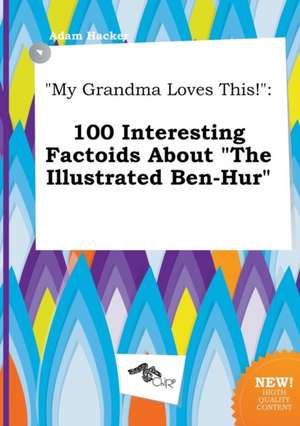 My Grandma Loves This!: 100 Interesting Factoids about the Illustrated Ben-Hur de Adam Hacker