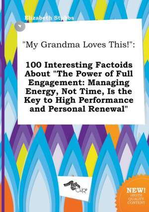 My Grandma Loves This!: 100 Interesting Factoids about the Power of Full Engagement: Managing Energy, Not Time, Is the Key to High Performanc de Elizabeth Stubbs