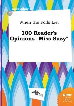 When the Polls Lie: 100 Reader's Opinions Miss Suzy de Luke Ading