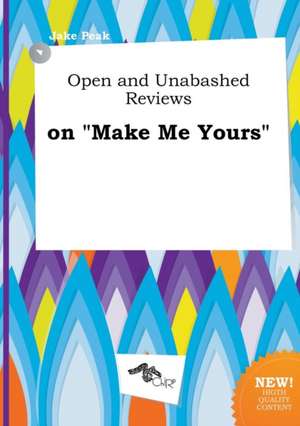 Open and Unabashed Reviews on Make Me Yours de Jake Peak