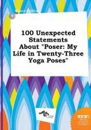 100 Unexpected Statements about Poser: My Life in Twenty-Three Yoga Poses de Grace Frilling