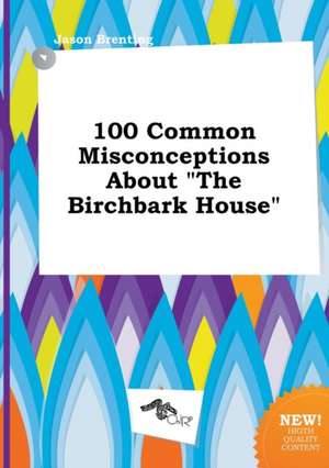 100 Common Misconceptions about the Birchbark House de Jason Brenting