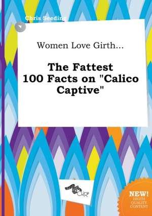 Women Love Girth... the Fattest 100 Facts on Calico Captive de Chris Seeding