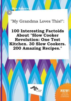 My Grandma Loves This!: 100 Interesting Factoids about Slow Cooker Revolution: One Test Kitchen. 30 Slow Cookers. 200 Amazing Recipes. de Max Bressing