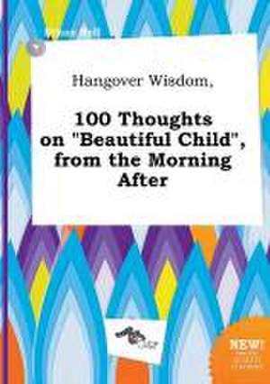 Hangover Wisdom, 100 Thoughts on Beautiful Child, from the Morning After de Ethan Rell