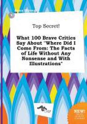 Top Secret! What 100 Brave Critics Say about Where Did I Come from: The Facts of Life Without Any Nonsense and with Illustrations de Anna Strong