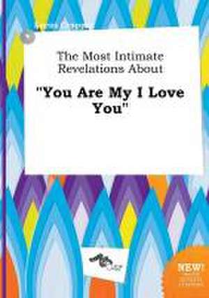 The Most Intimate Revelations about You Are My I Love You de Lucas Cropper