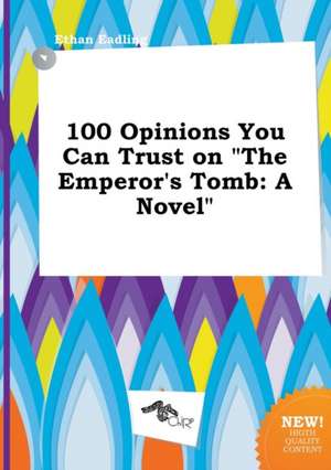 100 Opinions You Can Trust on the Emperor's Tomb de Ethan Eadling