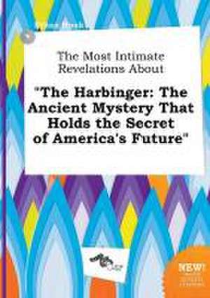 The Most Intimate Revelations about the Harbinger: The Ancient Mystery That Holds the Secret of America's Future de Ethan Hook