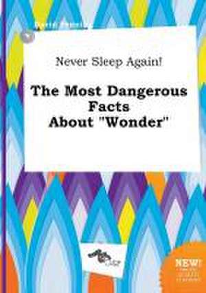 Never Sleep Again! the Most Dangerous Facts about Wonder de David Penning