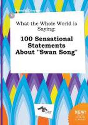 What the Whole World Is Saying: 100 Sensational Statements about Swan Song de Joseph Cropper