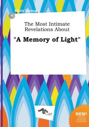 The Most Intimate Revelations about a Memory of Light de Chris Strong