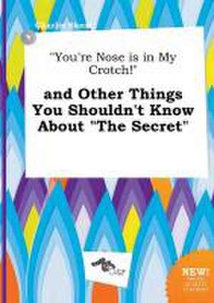 You're Nose Is in My Crotch! and Other Things You Shouldn't Know about the Secret de Charlie Skeat